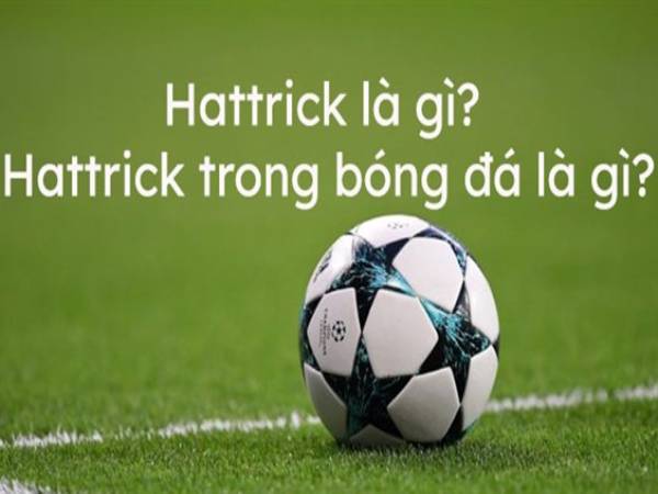 Hattrick là gì? Những kỷ lục Hattrick trong bóng đá